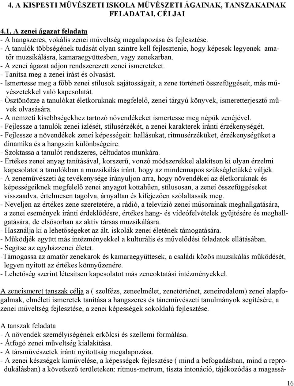 - Tanítsa meg a zenei írást és olvasást. - Ismertesse meg a főbb zenei stílusok sajátosságait, a zene történeti összefüggéseit, más művészetekkel való kapcsolatát.