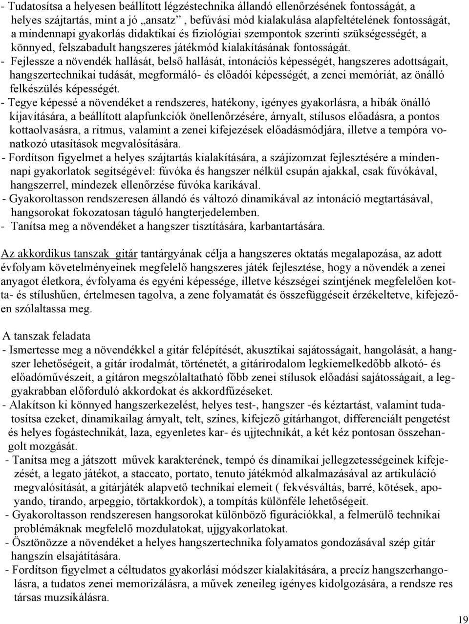 - Fejlessze a növendék hallását, belső hallását, intonációs képességét, hangszeres adottságait, hangszertechnikai tudását, megformáló- és előadói képességét, a zenei memóriát, az önálló felkészülés