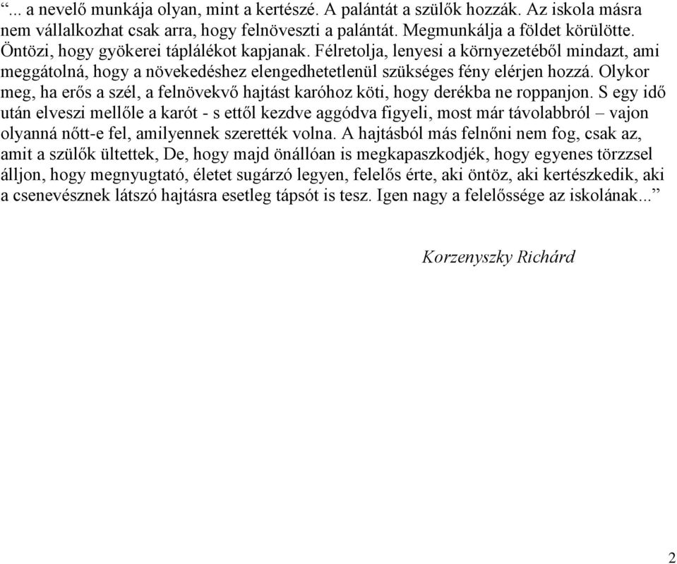 Olykor meg, ha erős a szél, a felnövekvő hajtást karóhoz köti, hogy derékba ne roppanjon.