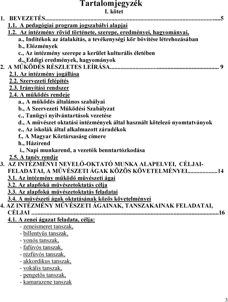 A MŰKÖDÉS RÉSZLETES LEÍRÁSA... 9 2.1. Az intézmény jogállása 2.2. Szervezeti felépítés 2.3. Irányítási rendszer 2.4. A működés rendeje a., A működés általános szabályai b.