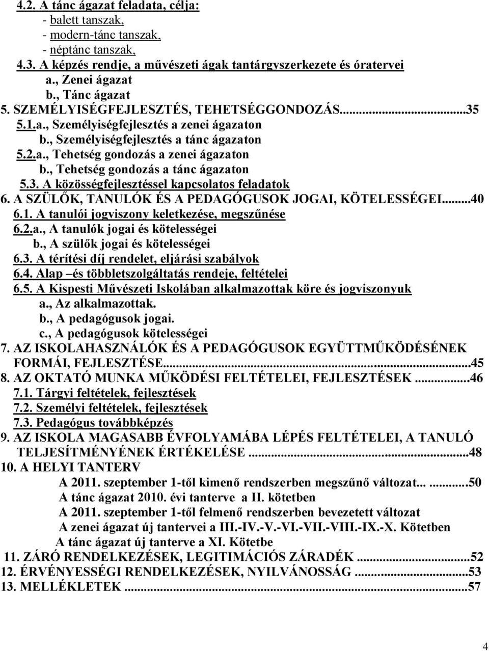 , Tehetség gondozás a tánc ágazaton 5.3. A közösségfejlesztéssel kapcsolatos feladatok 6. A SZÜLŐK, TANULÓK ÉS A PEDAGÓGUSOK JOGAI, KÖTELESSÉGEI...40 6.1.