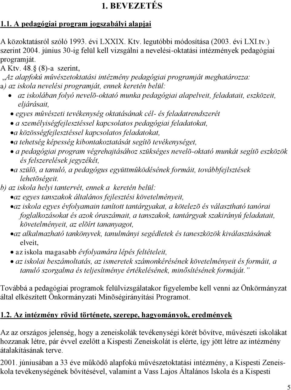 (8)-a szerint, Az alapfokú mûvészetoktatási intézmény pedagógiai programját meghatározza: a) az iskola nevelési programját, ennek keretén belül: az iskolában folyó nevelõ-oktató munka pedagógiai