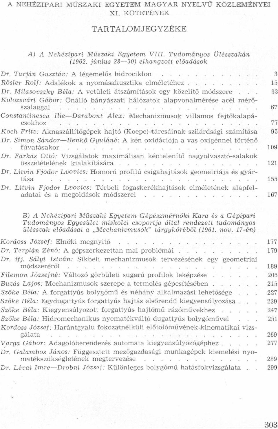 oél mérőszlggl Consltntinescu IlieDrbont Alex: Mechnizmusok Villmos fejtőklpácsókhoz Koch Fritz: Aknszállítógépek hjtó (Koepewtárosáink szilárdsági számítás 95 Dr Simon SándorBenkő Gyuláné: A kén