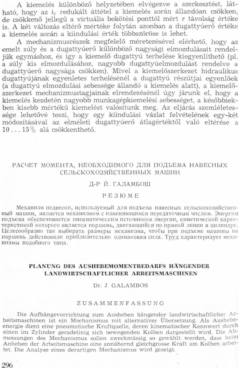 dugttyúerő különböző ngysági elmozdulásit pendeljük egymáshoz, és így kiemelő dugttyú terhelése kiegyenlíthető (pl súly kis elmozdulásához, ngyobb dugttyúelmozdulást rendelve dugttyúerő ngyság