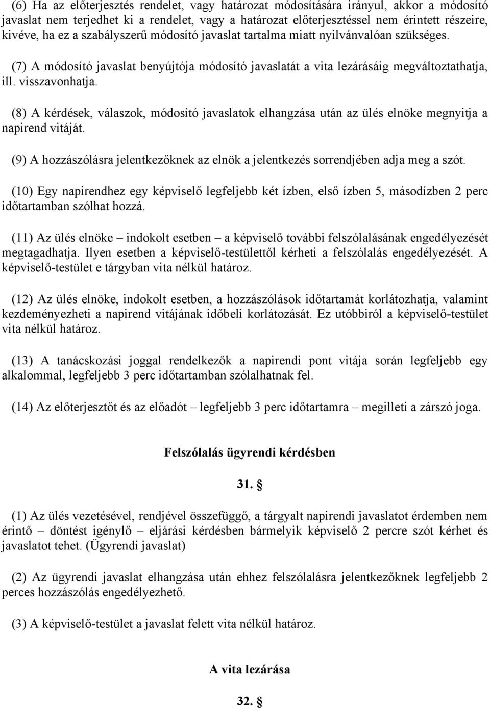 (8) A kérdések, válaszok, módosító javaslatok elhangzása után az ülés elnöke megnyitja a napirend vitáját. (9) A hozzászólásra jelentkezőknek az elnök a jelentkezés sorrendjében adja meg a szót.