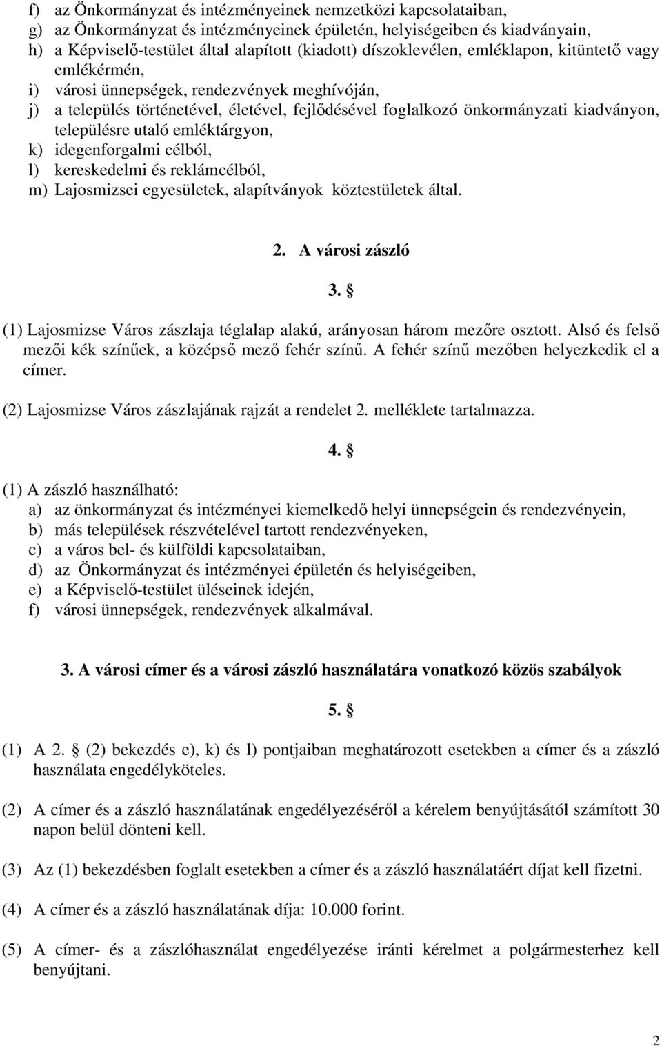 településre utaló emléktárgyon, k) idegenforgalmi célból, l) kereskedelmi és reklámcélból, m) Lajosmizsei egyesületek, alapítványok köztestületek által. 2. A városi zászló 3.