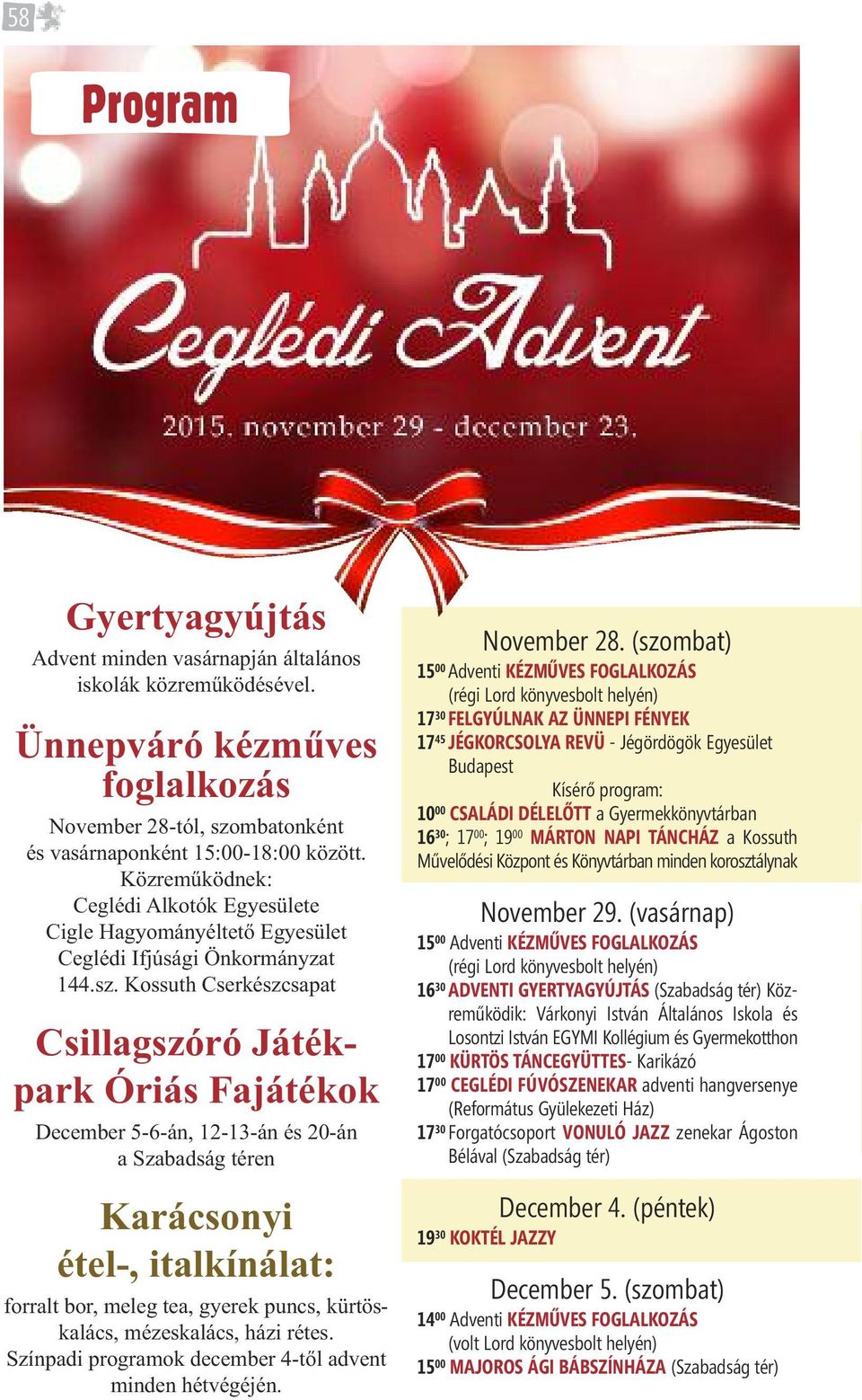 Kossuth Cserkészcsapat Csillagszóró Játékpark Óriás Fajátékok December 5-6-án, 12-13-án és 20-án a Szabadság téren Karácsonyi étel-, italkínálat: forralt bor, meleg tea, gyerek puncs, kürtöskalács,