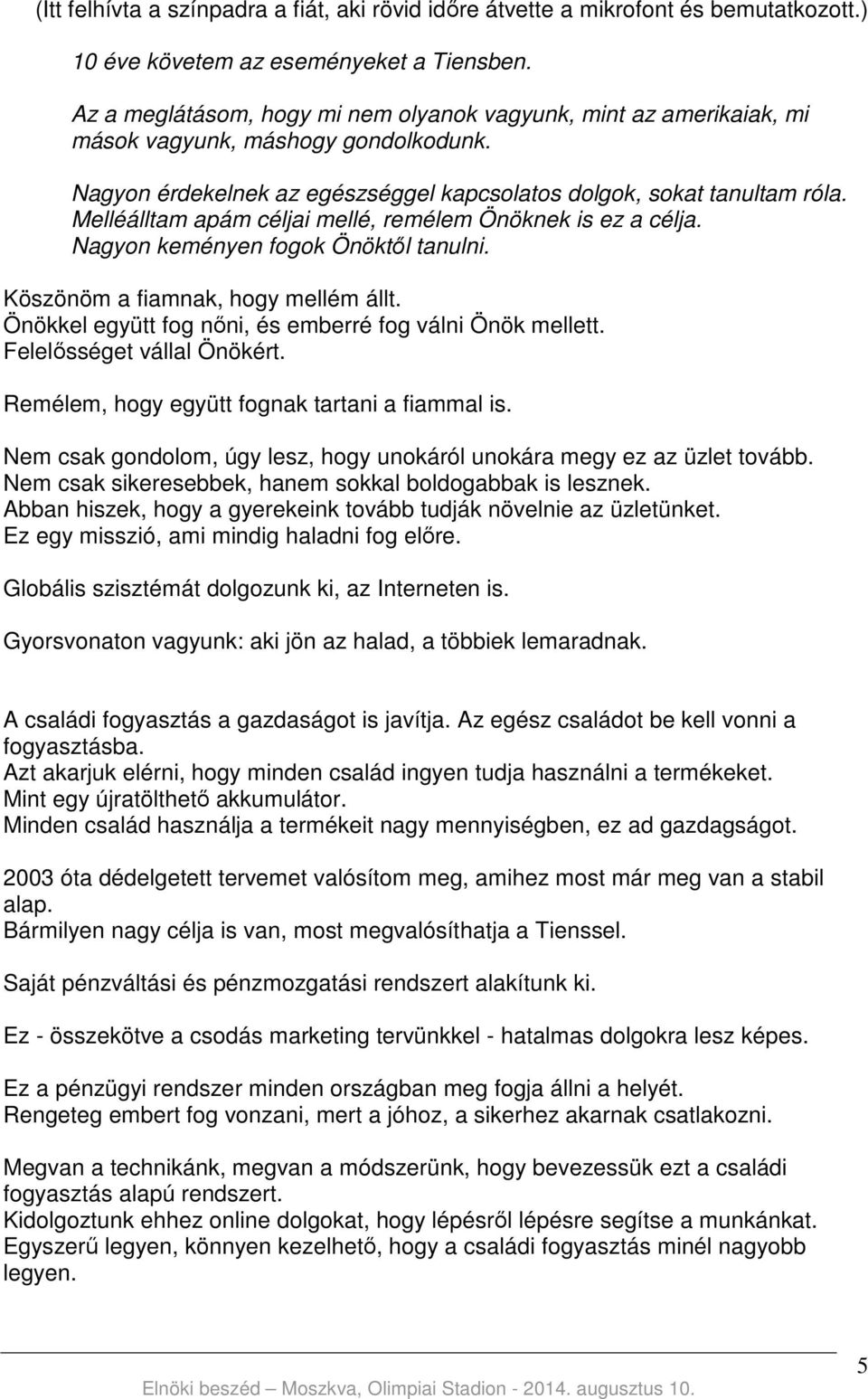 Melléálltam apám céljai mellé, remélem Önöknek is ez a célja. Nagyon keményen fogok Önöktől tanulni. Köszönöm a fiamnak, hogy mellém állt. Önökkel együtt fog nőni, és emberré fog válni Önök mellett.