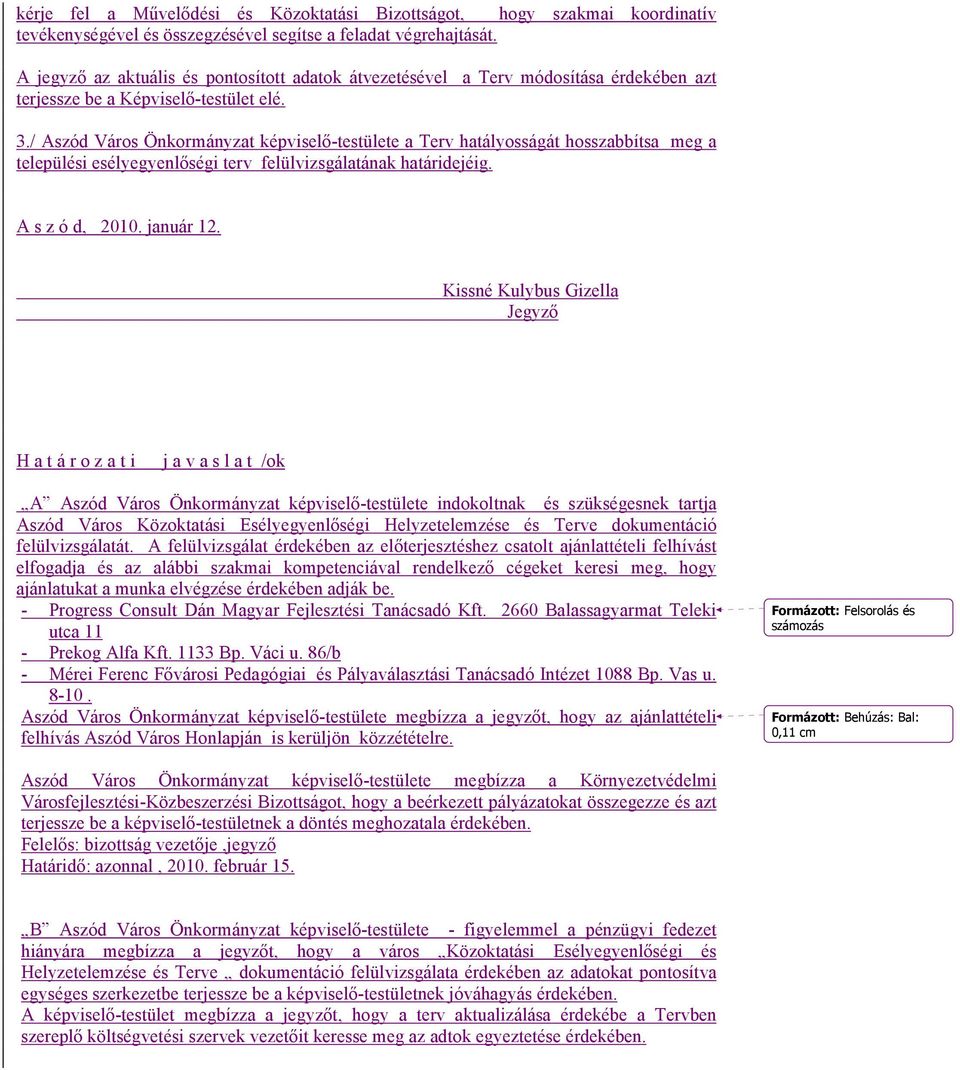 / Aszód Város Önkormányzat képviselı-testülete a Terv hatályosságát hosszabbítsa meg a települési esélyegyenlıségi terv felülvizsgálatának határidejéig. A s z ó d, 2010. január 12.