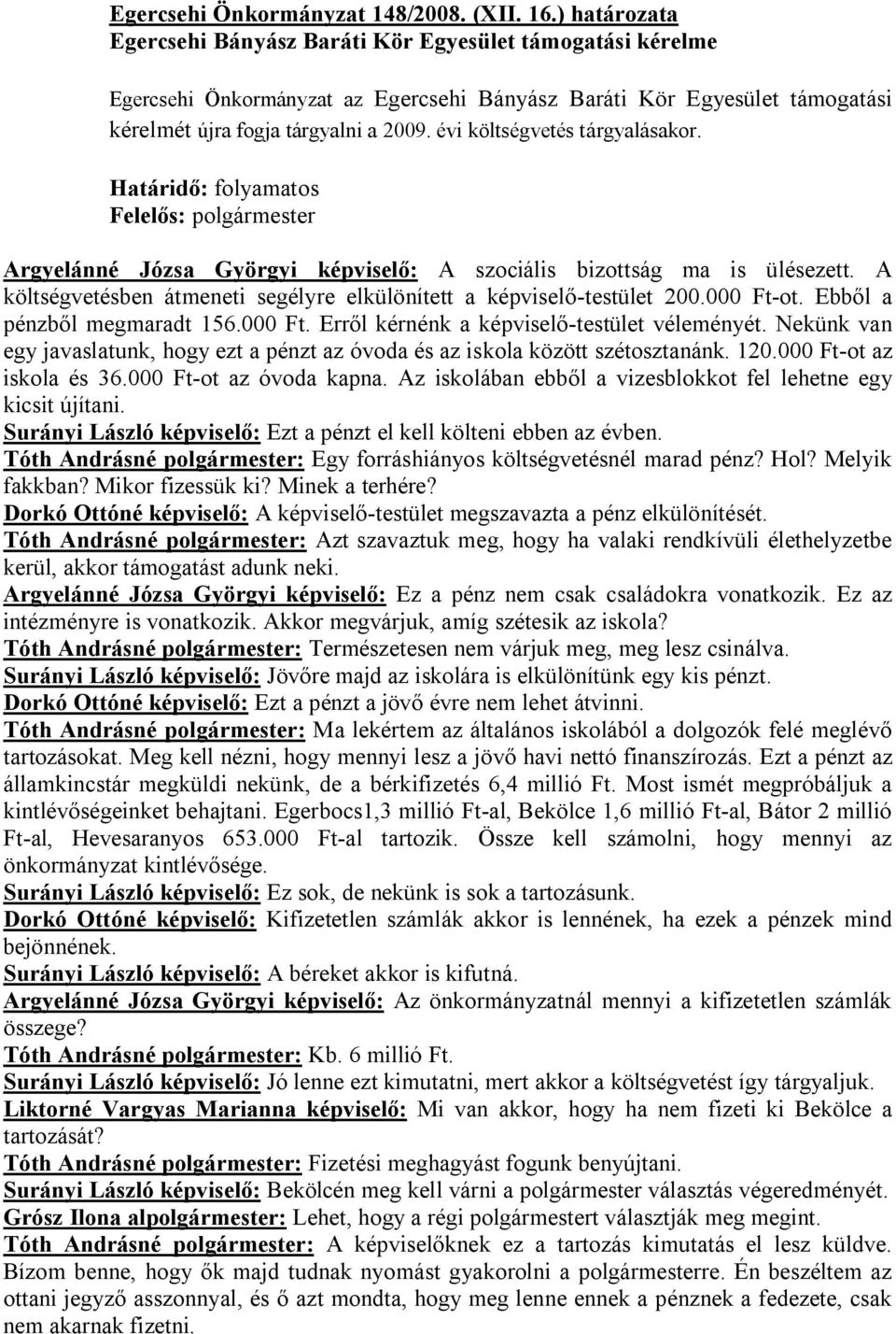 évi költségvetés tárgyalásakor. Határidő: folyamatos Felelős: polgármester Argyelánné Józsa Györgyi képviselő: A szociális bizottság ma is ülésezett.