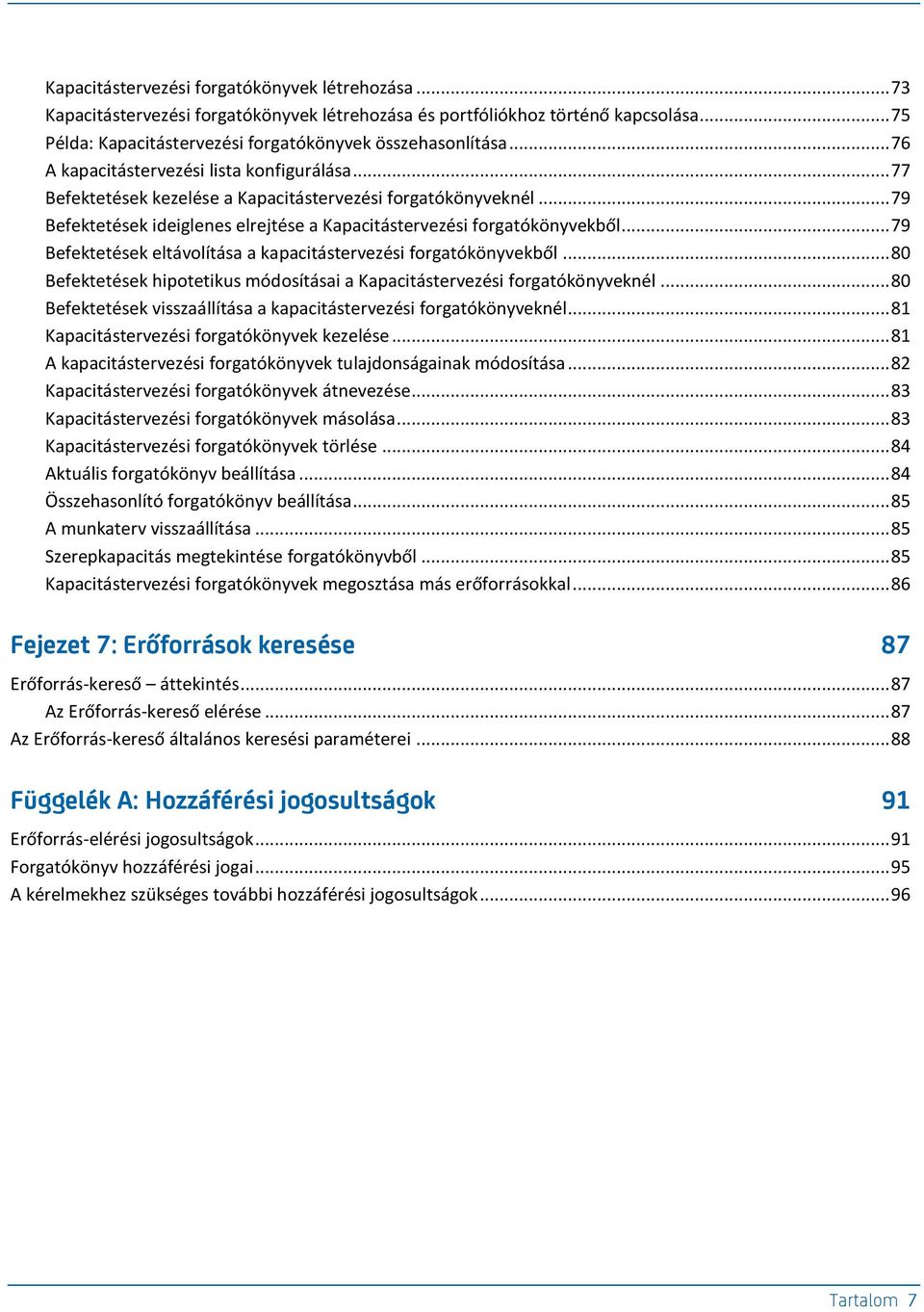 .. 79 Befektetések eltávolítása a kapacitástervezési forgatókönyvekből... 80 Befektetések hipotetikus módosításai a Kapacitástervezési forgatókönyveknél.