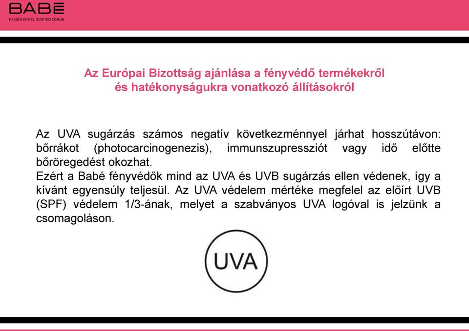 bőröregedést okozhat. Ezért a Babé fényvédők mind az UVA és UVB sugárzás ellen védenek, így a kívánt egyensúly teljesül.