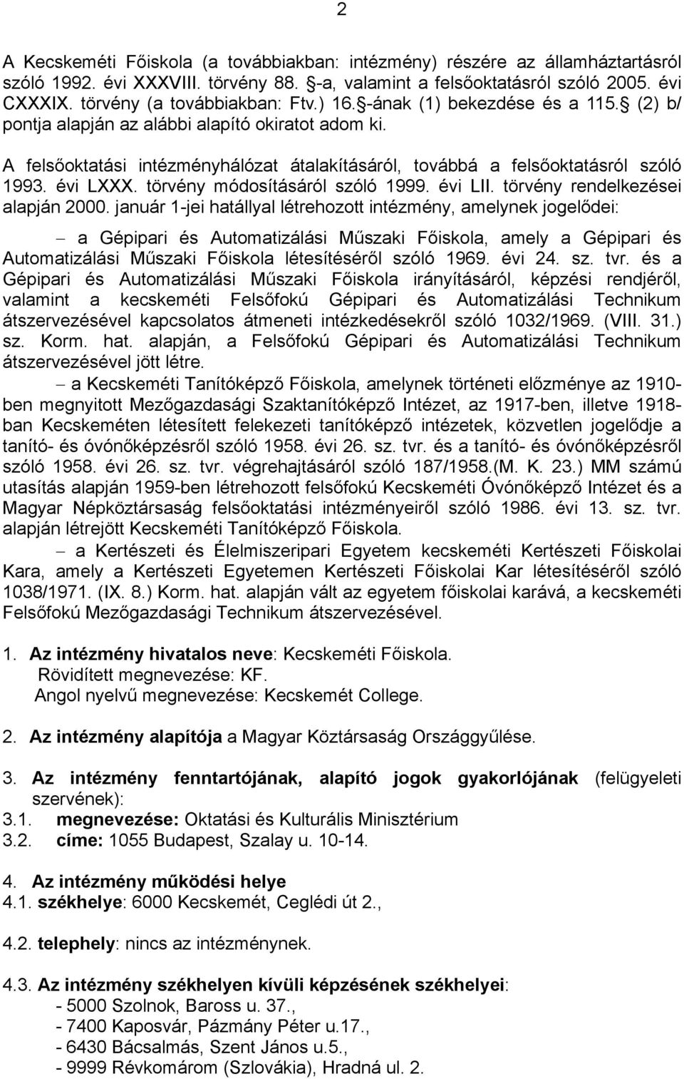 A felsőoktatási intézményhálózat átalakításáról, továbbá a felsőoktatásról szóló 1993. évi LXXX. törvény módosításáról szóló 1999. évi LII. törvény rendelkezései alapján 2000.