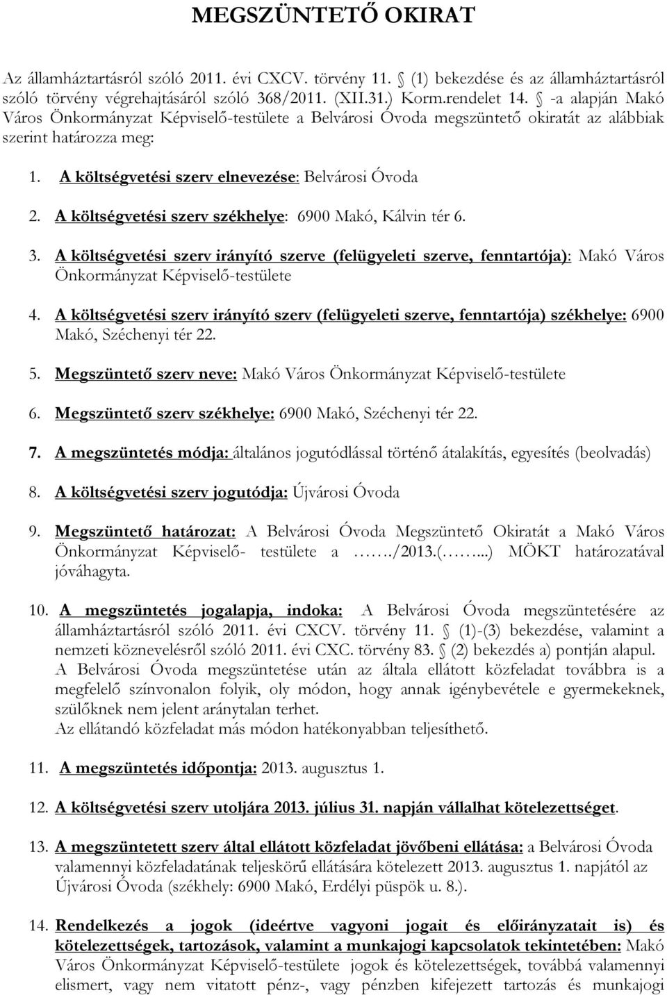 A költségvetési szerv székhelye: 6900 Makó, Kálvin tér 6. 3. A költségvetési szerv irányító szerve (felügyeleti szerve, fenntartója): Makó Város Önkormányzat Képviselő-testülete 4.