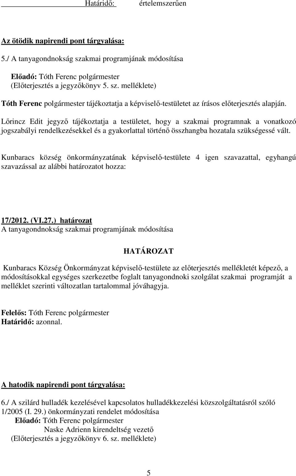melléklete) Lırincz Edit jegyzı tájékoztatja a testületet, hogy a szakmai programnak a vonatkozó jogszabályi rendelkezésekkel és a gyakorlattal történı összhangba hozatala szükségessé vált. 17/2012.