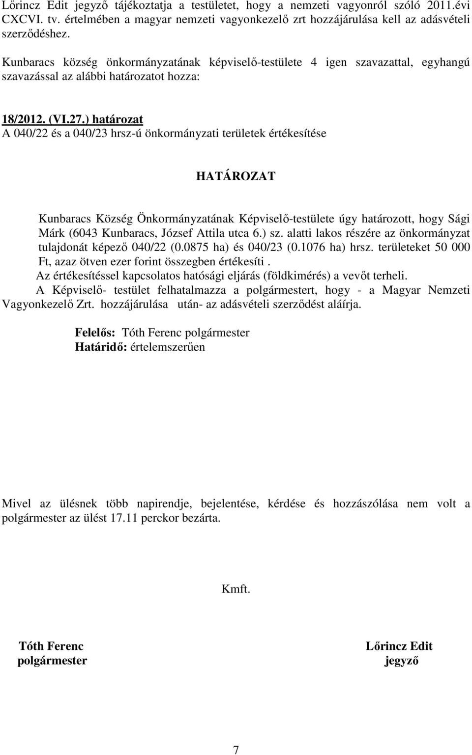 ) határozat A 040/22 és a 040/23 hrsz-ú önkormányzati területek értékesítése Kunbaracs Község Önkormányzatának Képviselı-testülete úgy határozott, hogy Sági Márk (6043 Kunbaracs, József Attila utca 6.