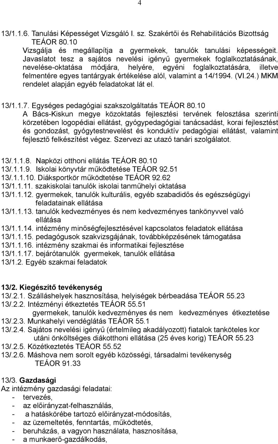 14/1994. (VI.24.) MKM rendelet alapján egyéb feladatokat lát el. 13/1.1.7. Egységes pedagógiai szakszolgáltatás TEÁOR 80.