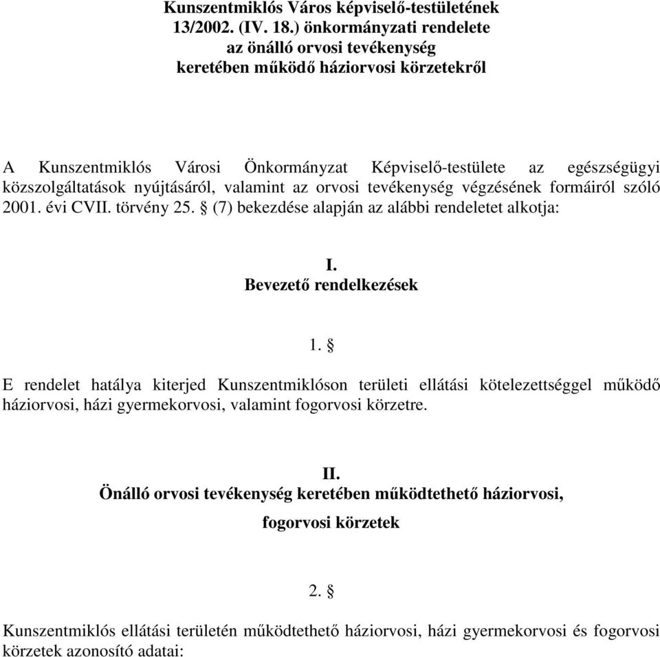 nyújtásáról, valamint az orvosi tevékenység végzésének formáiról szóló 2001. évi CVII. törvény 25. (7) bekezdése alapján az alábbi rendeletet alkotja: I. Bevezetı rendelkezések 1.