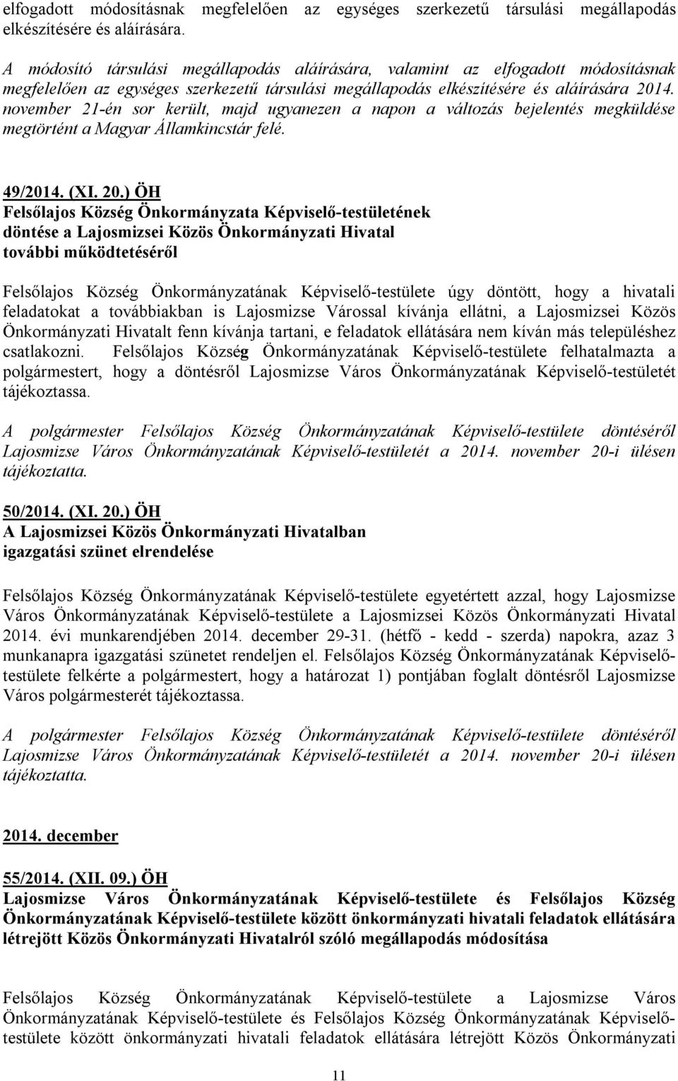 november 21-én sor került, majd ugyanezen a napon a változás bejelentés megküldése megtörtént a Magyar Államkincstár felé. 49/2014. (XI. 20.