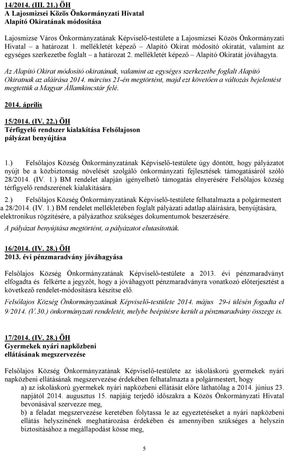 mellékletét képező Alapító Okirat módosító okiratát, valamint az egységes szerkezetbe foglalt a határozat 2. mellékletét képező Alapító Okiratát jóváhagyta.