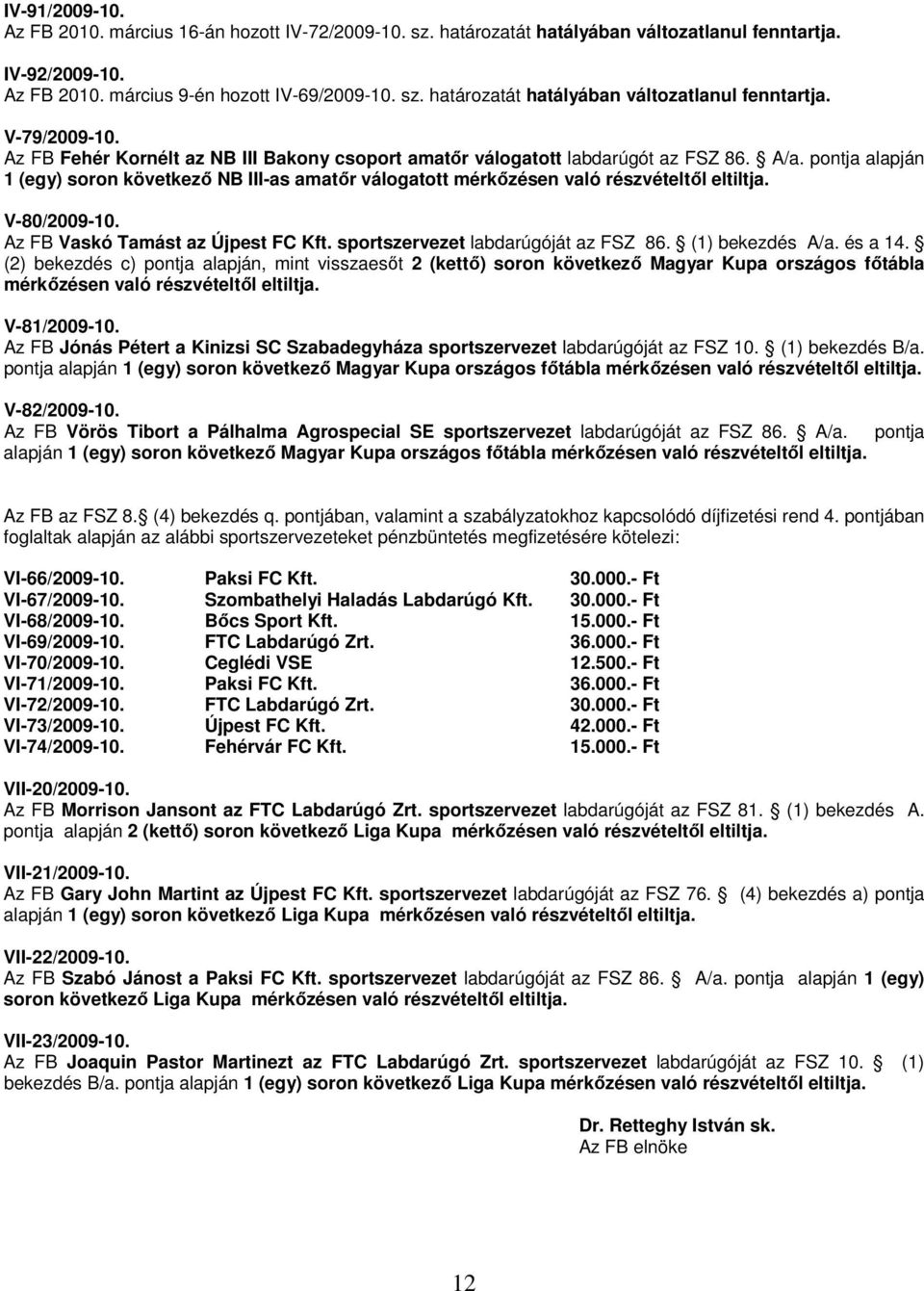 V-80/2009-10. Az FB Vaskó Tamást az Újpest FC Kft. sportszervezet labdarúgóját az FSZ 86. (1) bekezdés A/a. és a 14.