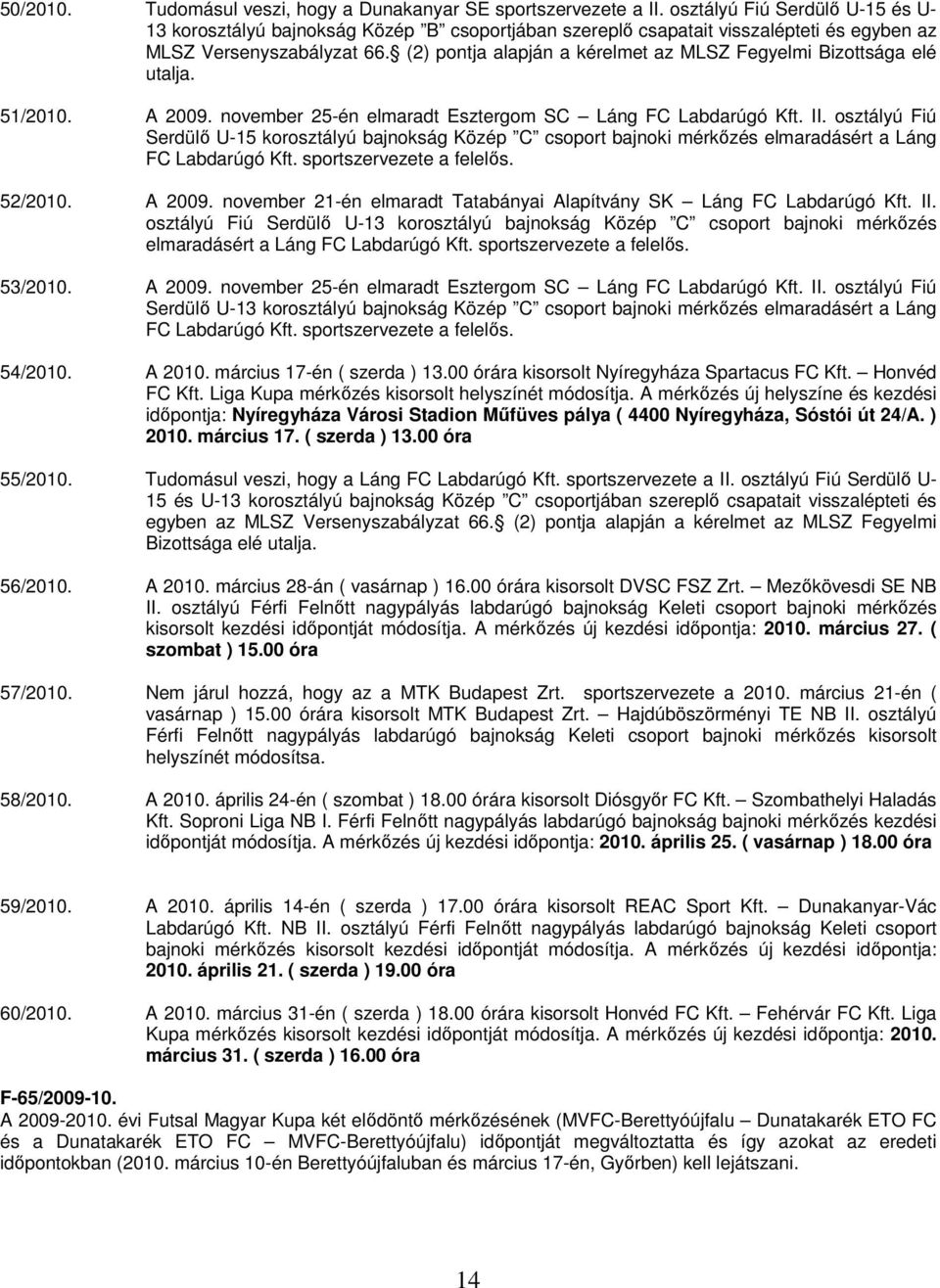 (2) pontja alapján a kérelmet az MLSZ Fegyelmi Bizottsága elé utalja. 51/2010. A 2009. november 25-én elmaradt Esztergom SC Láng FC Labdarúgó Kft. II.