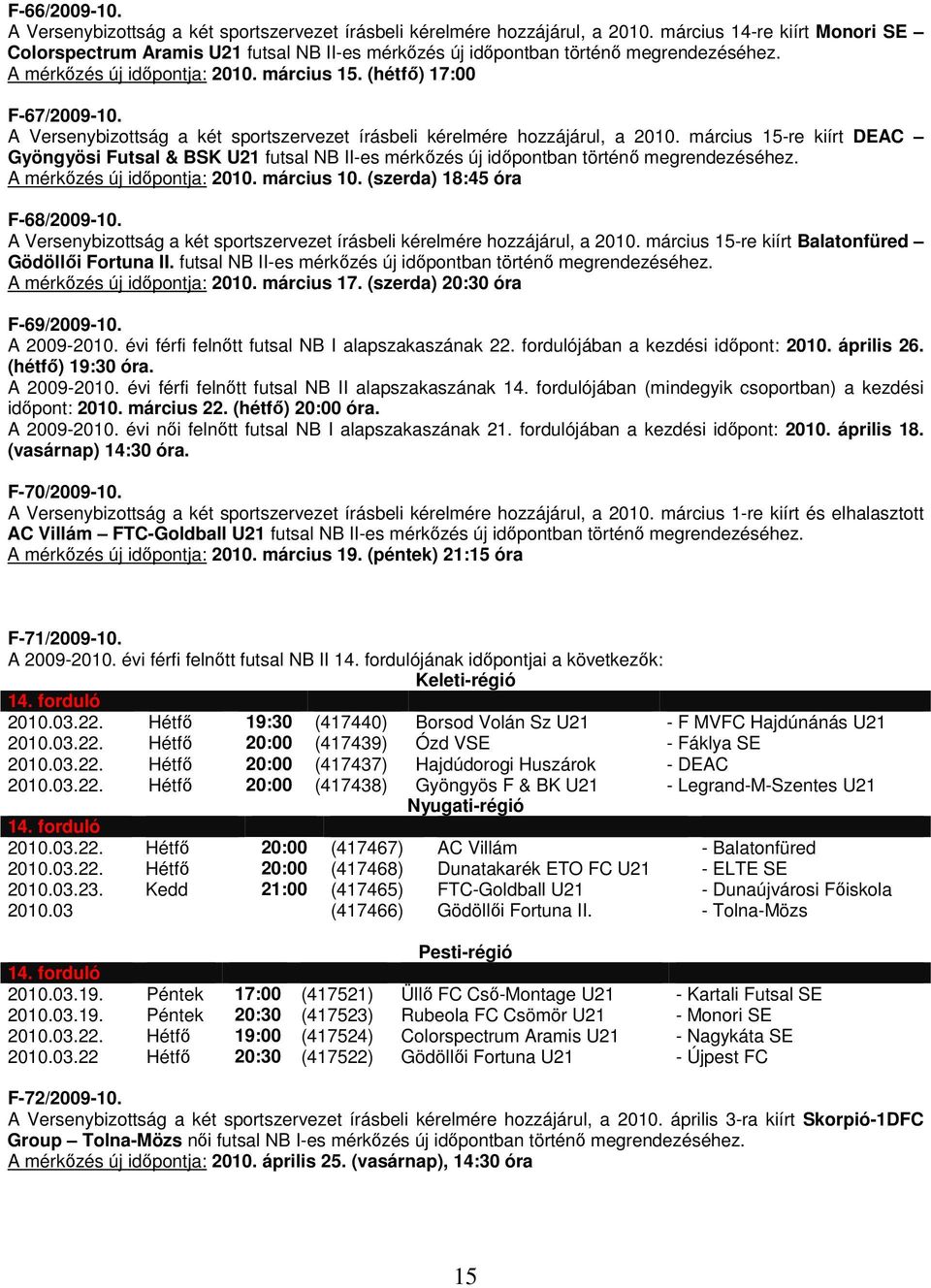 A Versenybizottság a két sportszervezet írásbeli kérelmére hozzájárul, a 2010. március 15-re kiírt DEAC Gyöngyösi Futsal & BSK U21 futsal NB II-es mérkőzés új időpontban történő megrendezéséhez.