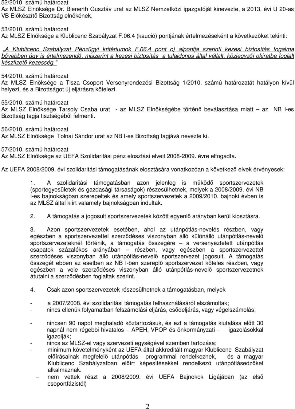 4 (kaució) pontjának értelmezéseként a következőket tekinti: A Klublicenc Szabályzat Pénzügyi kritériumok F.06.