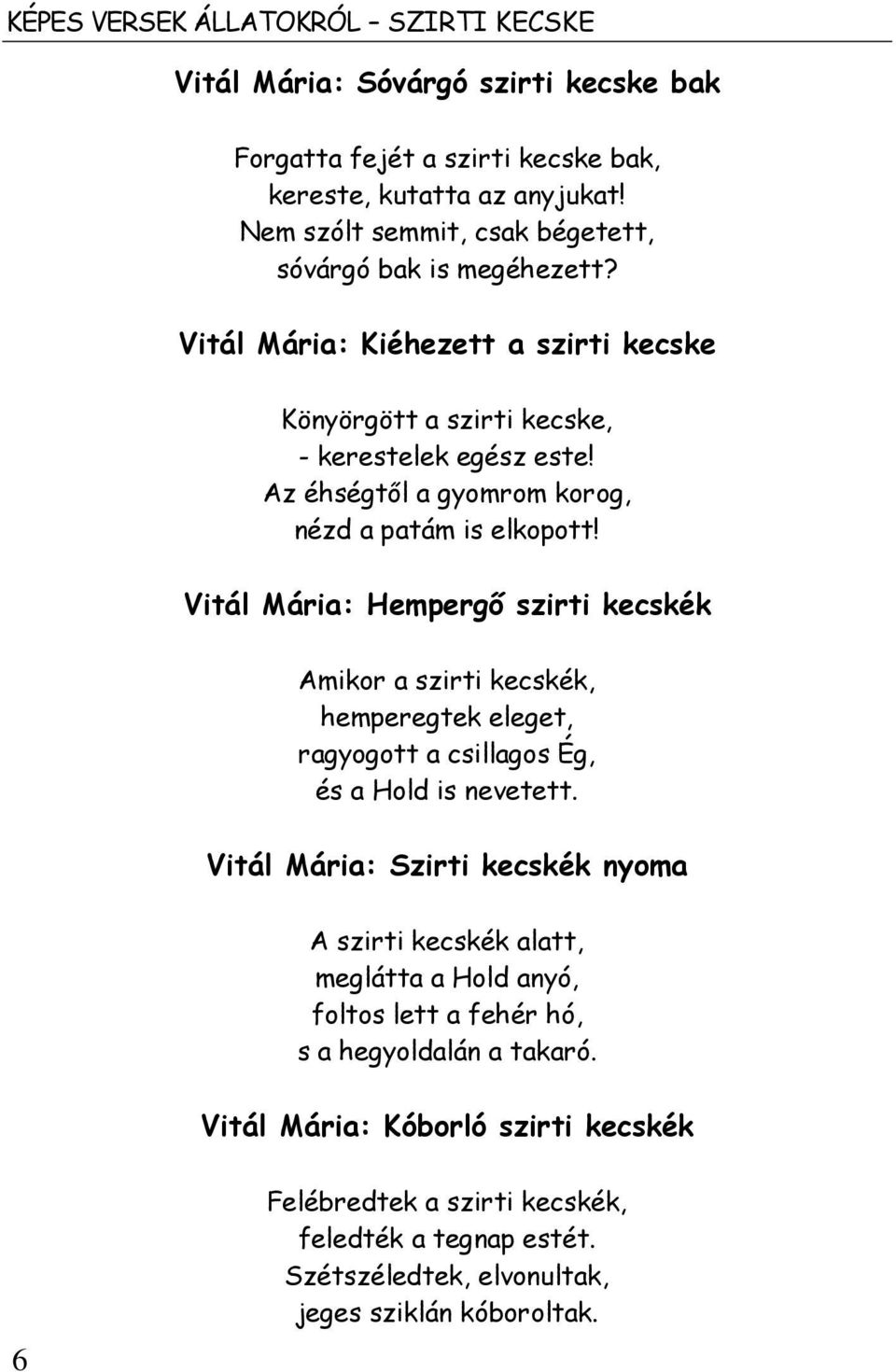 Az éhségtől a gyomrom korog, nézd a patám is elkopott! Vitál Mária: Hempergő szirti kecskék Amikor a szirti kecskék, hemperegtek eleget, ragyogott a csillagos Ég, és a Hold is nevetett.