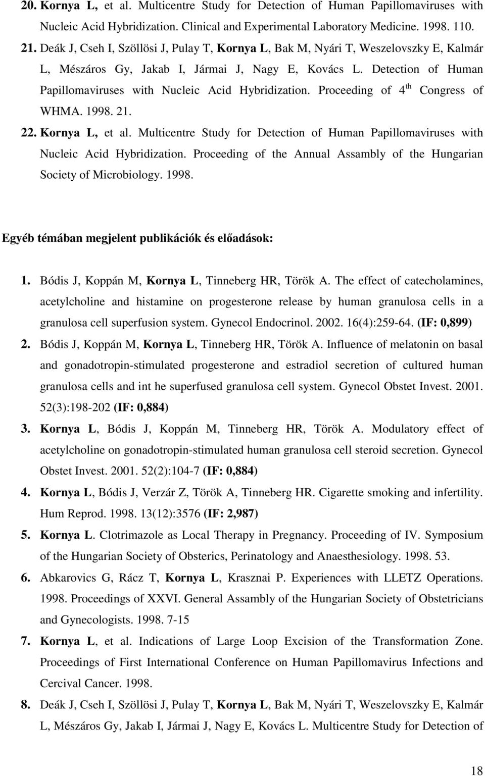 Detection of Human Papillomaviruses with Nucleic Acid Hybridization. Proceeding of 4 th Congress of WHMA. 1998. 21. 22. Kornya L, et al.