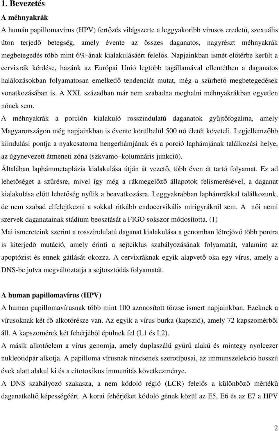 Napjainkban ismét előtérbe került a cervixrák kérdése, hazánk az Európai Unió legtöbb tagállamával ellentétben a daganatos halálozásokban folyamatosan emelkedő tendenciát mutat, még a szűrhető