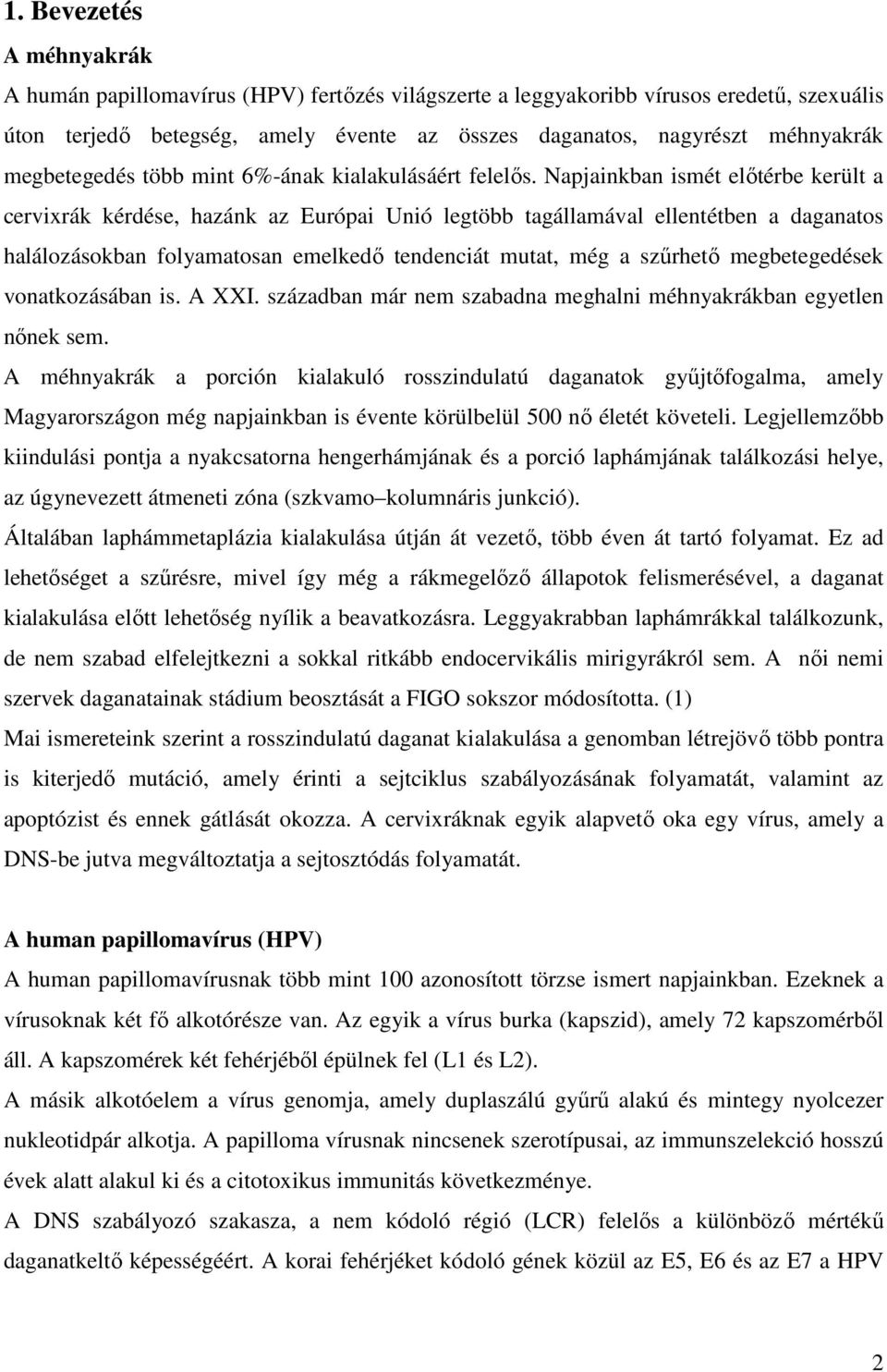 Napjainkban ismét előtérbe került a cervixrák kérdése, hazánk az Európai Unió legtöbb tagállamával ellentétben a daganatos halálozásokban folyamatosan emelkedő tendenciát mutat, még a szűrhető