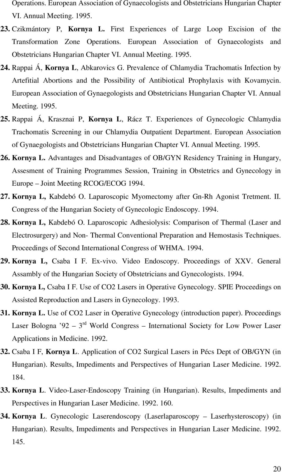 Rappai Á, Kornya L, Abkarovics G. Prevalence of Chlamydia Trachomatis Infection by Artefitial Abortions and the Possibility of Antibiotical Prophylaxis with Kovamycin.