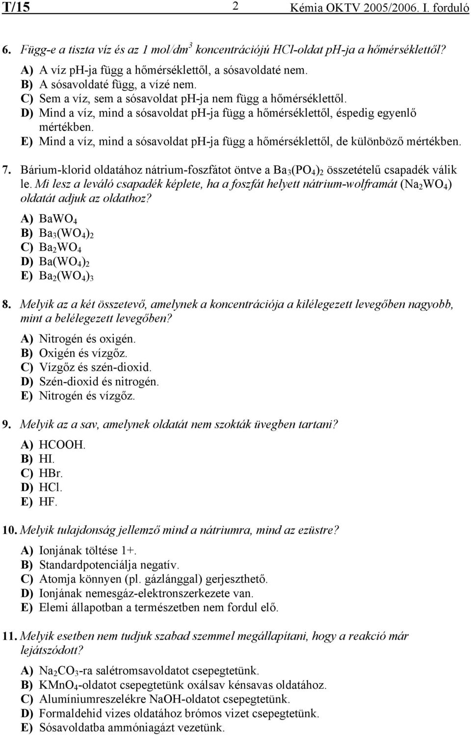 E) Mind a víz, mind a sósavoldat ph-ja függ a hőmérséklettől, de különböző mértékben. 7. Bárium-klorid oldatához nátrium-foszfátot öntve a Ba 3 (PO 4 ) 2 összetételű csapadék válik le.