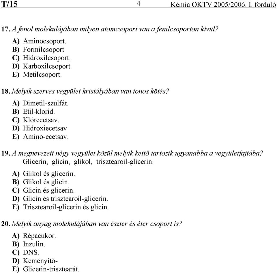 A megnevezett négy vegyület közül melyik kettő tartozik ugyanabba a vegyületfajtába? Glicerin, glicin, glikol, trisztearoil-glicerin. A) Glikol és glicerin. B) Glikol és glicin.