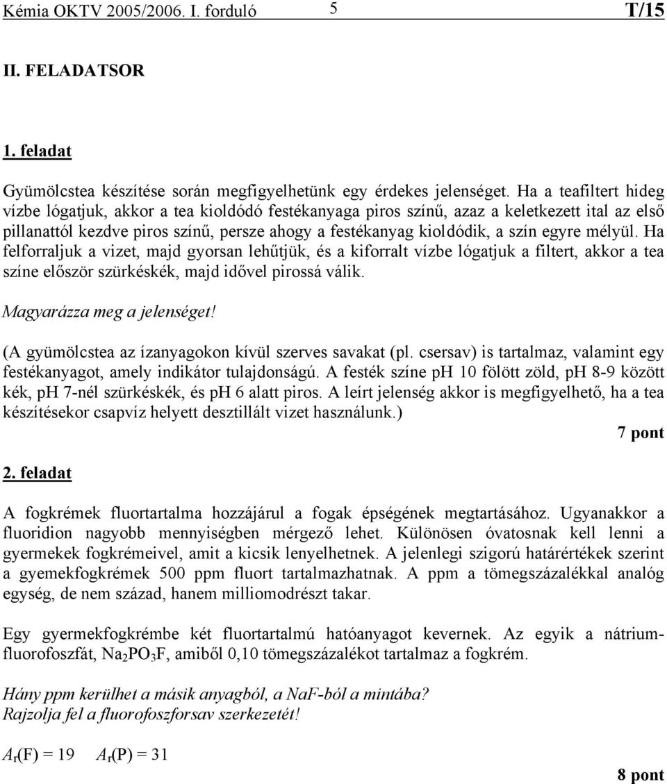 mélyül. Ha felforraljuk a vizet, majd gyorsan lehűtjük, és a kiforralt vízbe lógatjuk a filtert, akkor a tea színe először szürkéskék, majd idővel pirossá válik. Magyarázza meg a jelenséget!