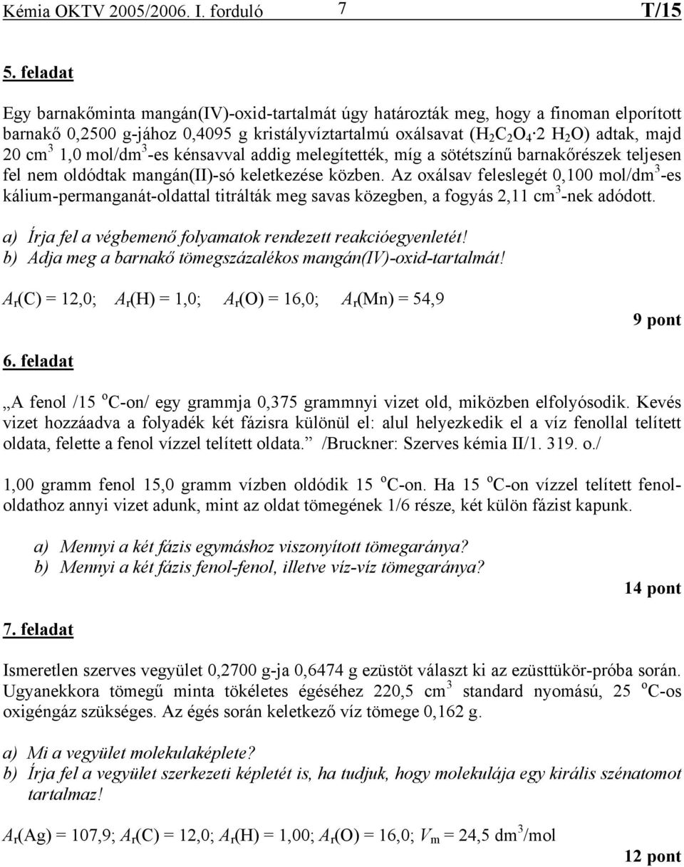 3 1,0 mol/dm 3 -es kénsavval addig melegítették, míg a sötétszínű barnakőrészek teljesen fel nem oldódtak mangán(ii)-só keletkezése közben.