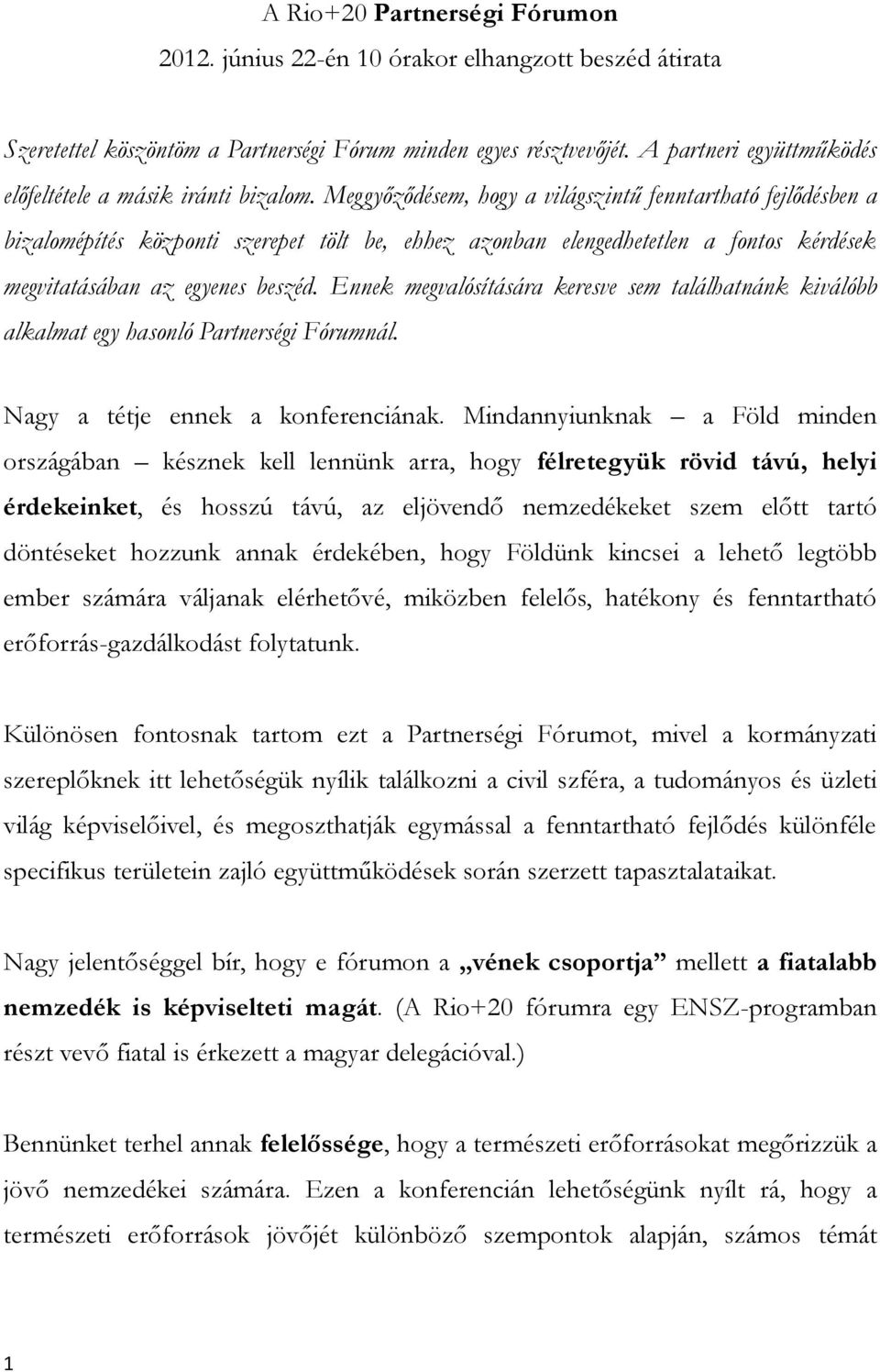 Meggyőződésem, hogy a világszintű fenntartható fejlődésben a bizalomépítés központi szerepet tölt be, ehhez azonban elengedhetetlen a fontos kérdések megvitatásában az egyenes beszéd.