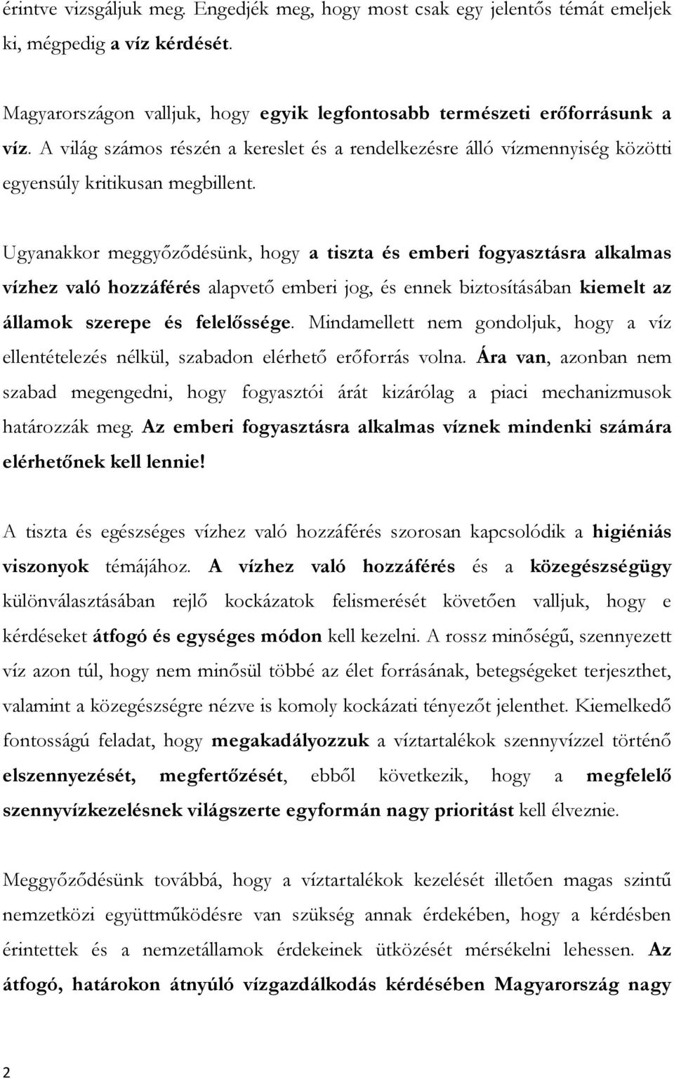 Ugyanakkor meggyőződésünk, hogy a tiszta és emberi fogyasztásra alkalmas vízhez való hozzáférés alapvető emberi jog, és ennek biztosításában kiemelt az államok szerepe és felelőssége.
