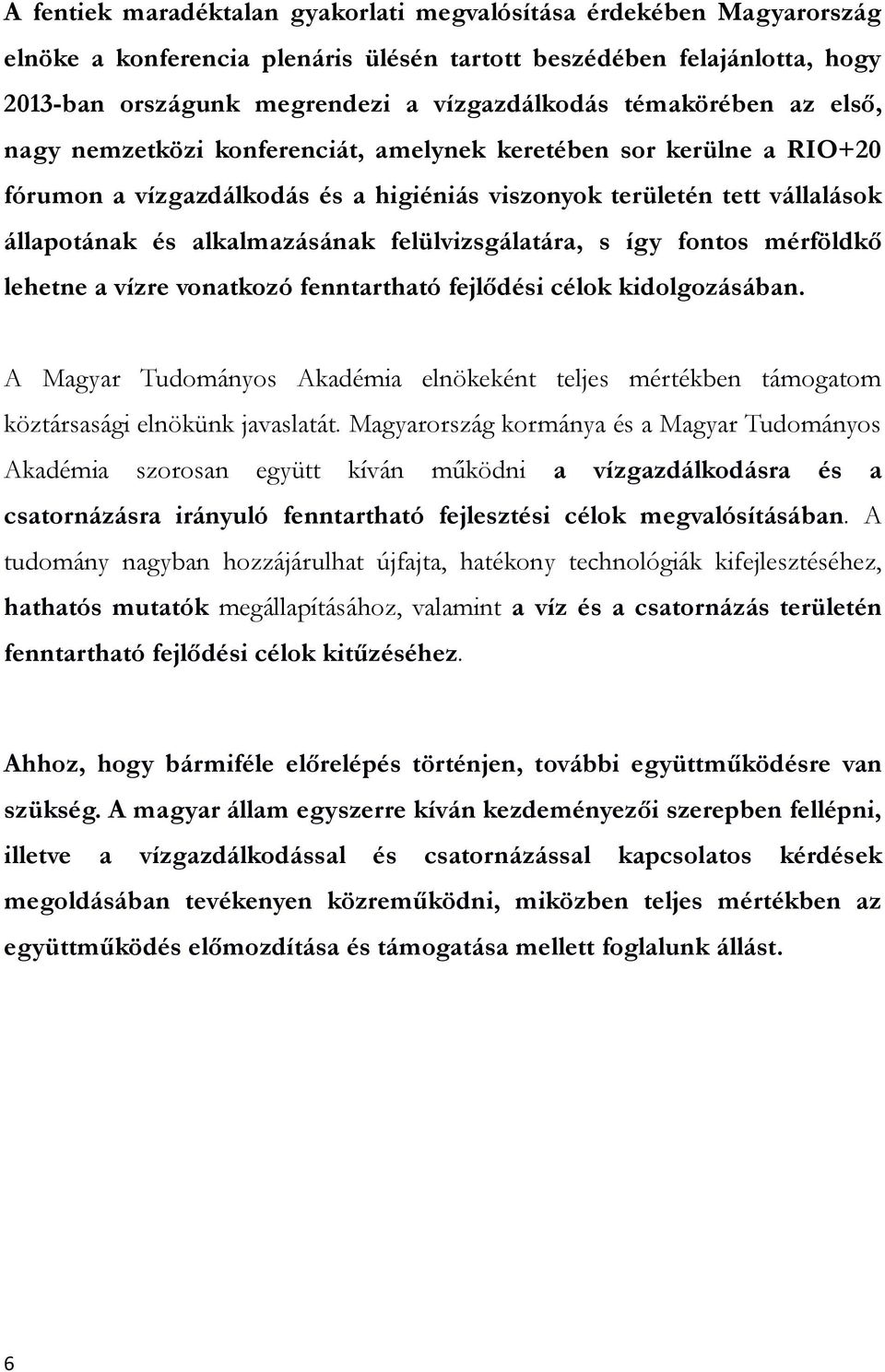 felülvizsgálatára, s így fontos mérföldkő lehetne a vízre vonatkozó fenntartható fejlődési célok kidolgozásában.