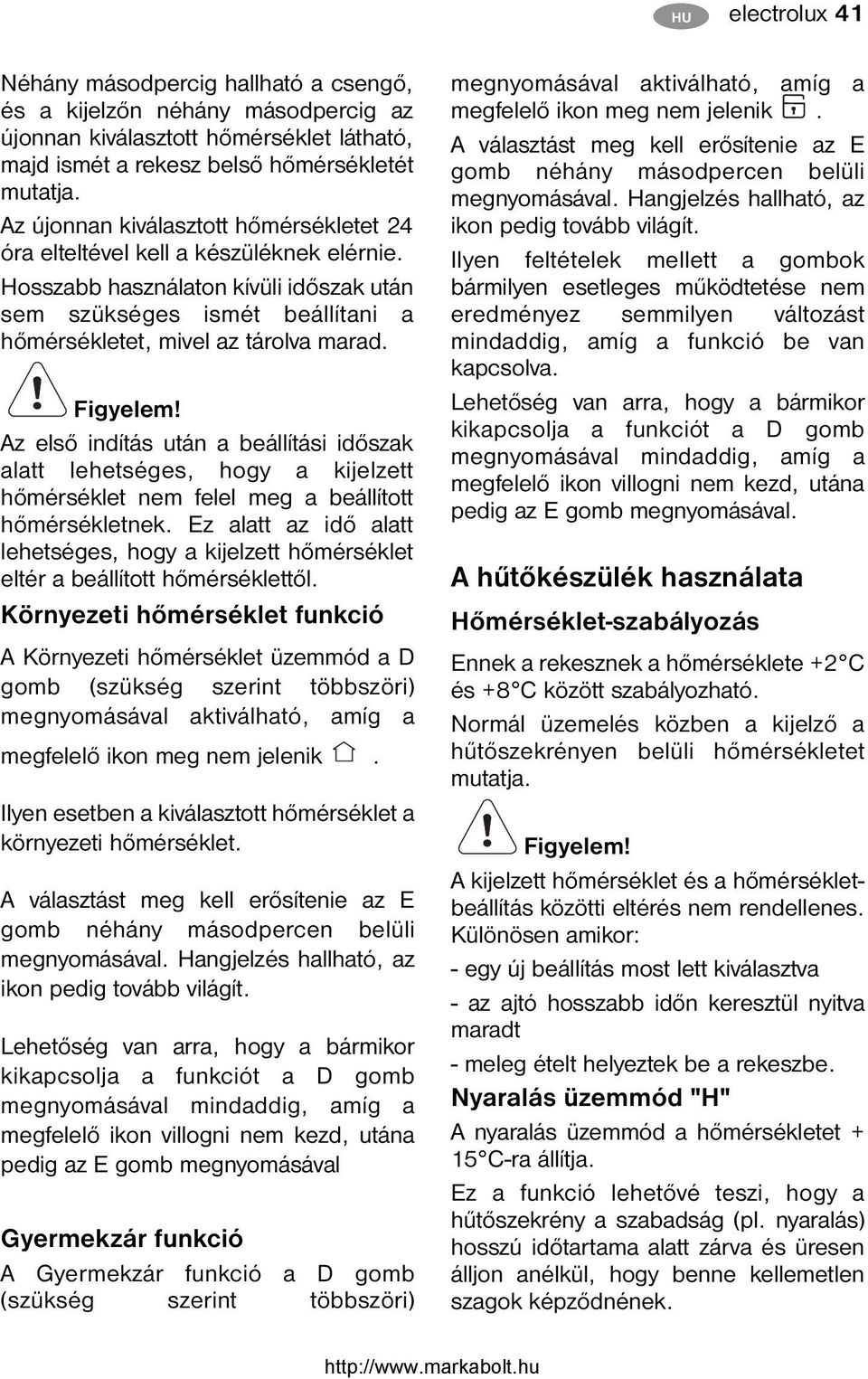 Figyelem! Az első indítás után a beállítási időszak alatt lehetséges, hogy a kijelzett hőmérséklet nem felel meg a beállított hőmérsékletnek.
