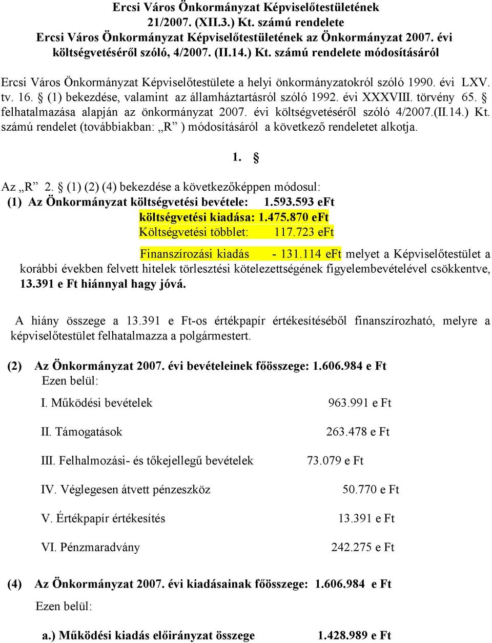 évi XXXVIII. törvény 65. felhatalmazása alapján az önkormányzat 2007. évi költségvetéséről szóló 4/2007.(II.14.) Kt. számú rendelet (továbbiakban: R ) módosításáról a következő rendeletet alkotja. 1.
