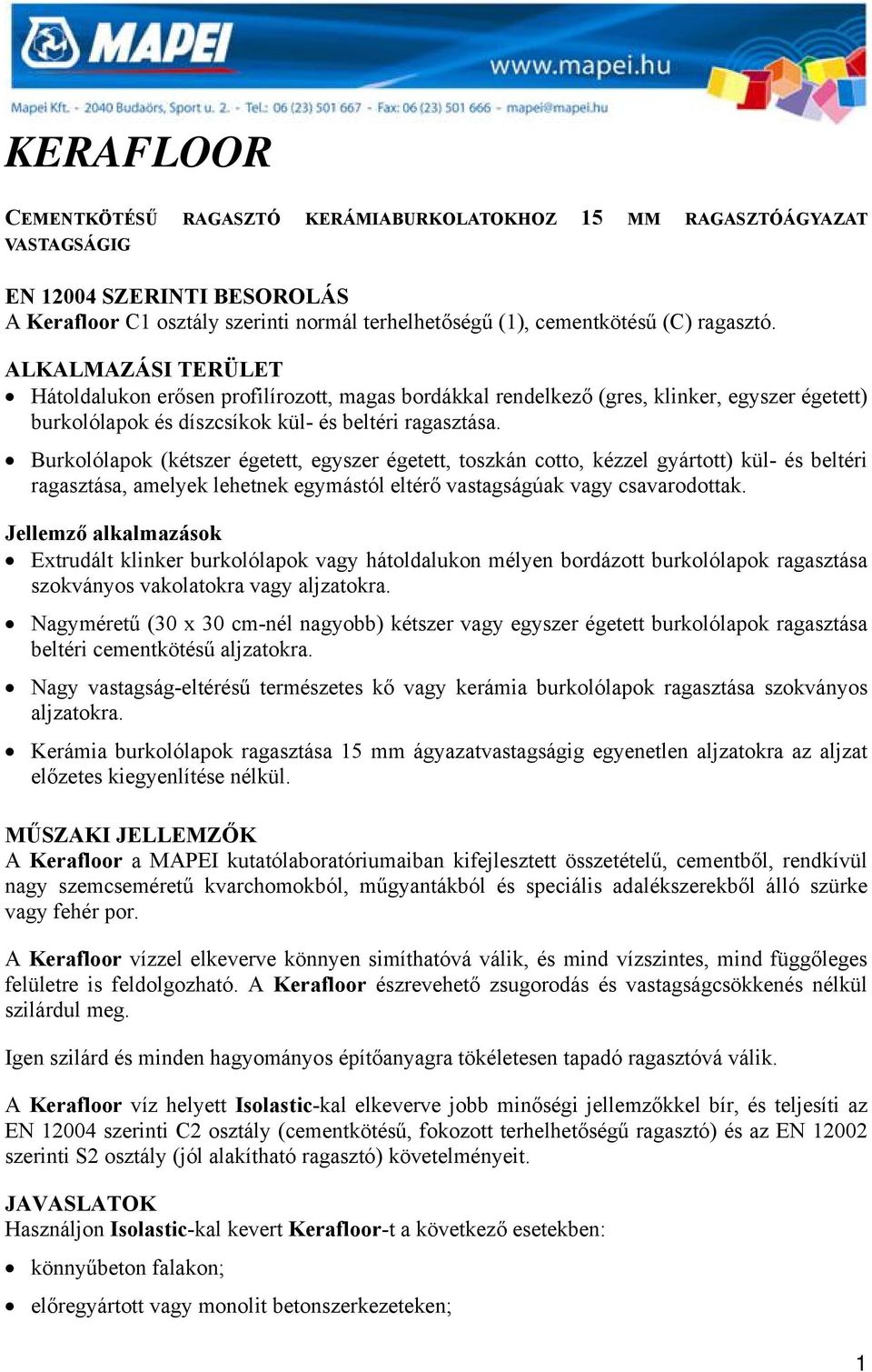 Burkolólapok (kétszer égetett, egyszer égetett, toszkán cotto, kézzel gyártott) kül- és beltéri ragasztása, amelyek lehetnek egymástól eltérő vastagságúak vagy csavarodottak.