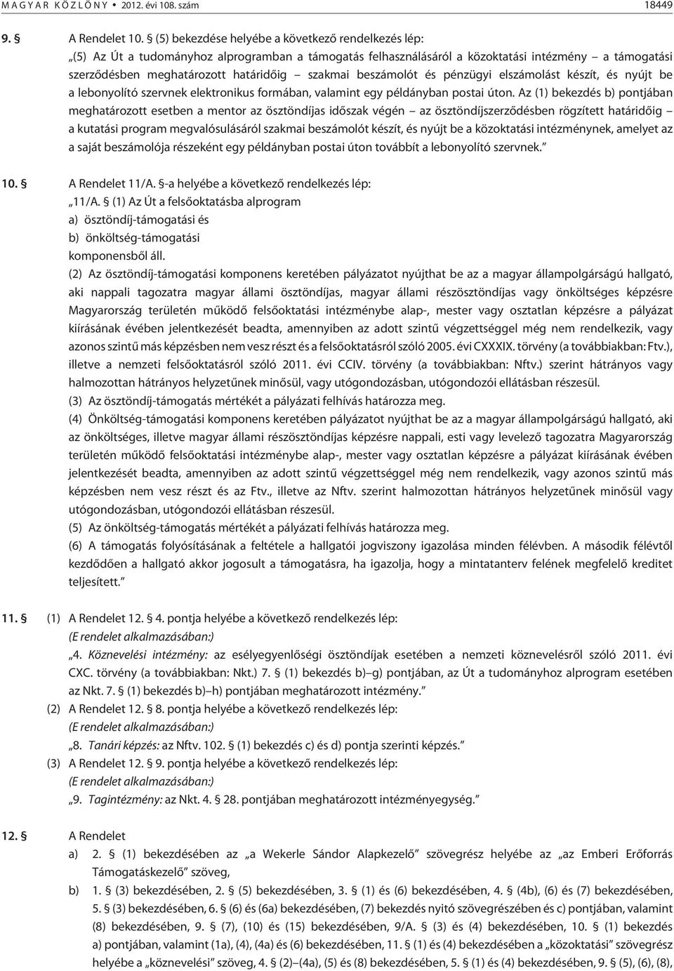 beszámolót és pénzügyi elszámolást készít, és nyújt be a lebonyolító szervnek elektronikus formában, valamint egy példányban postai úton.