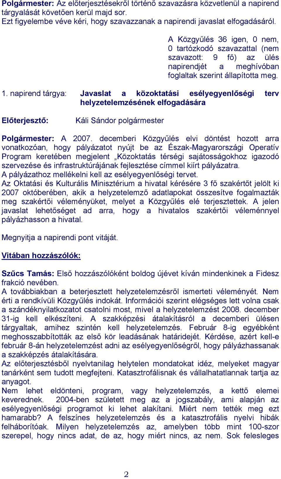napirend tárgya: Javaslat a közoktatási esélyegyenlőségi terv helyzetelemzésének elfogadására Előterjesztő: Káli Sándor polgármester Polgármester: A 2007.