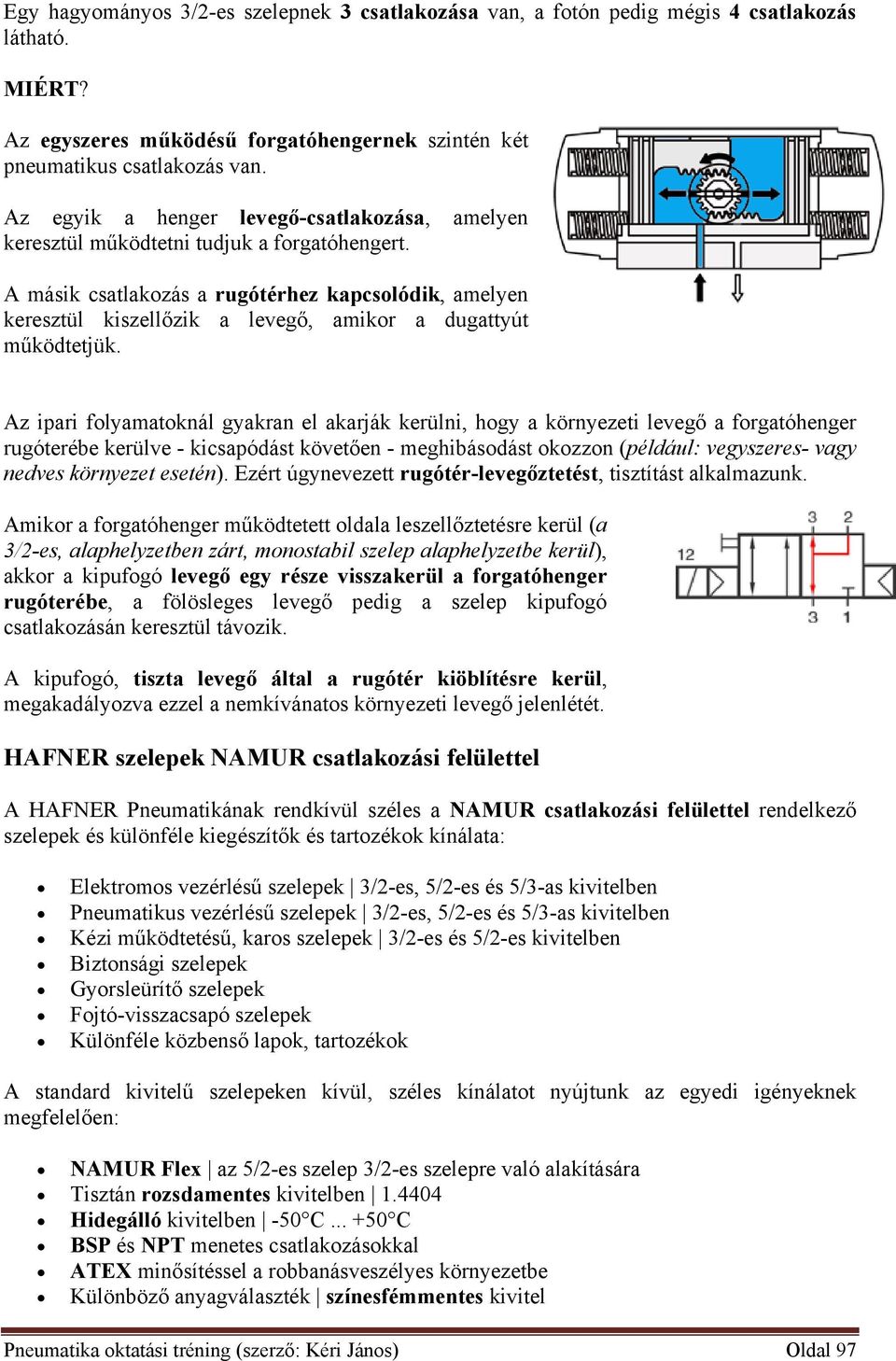 A másik csatlakozás a rugótérhez kapcsolódik, amelyen keresztül kiszellőzik a levegő, amikor a dugattyút működtetjük.