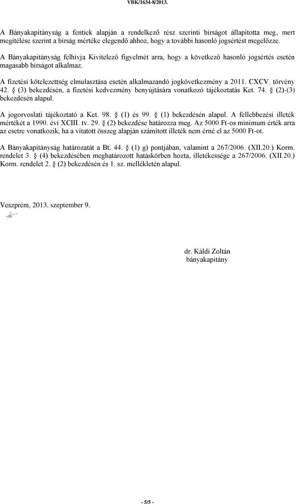 A fizetési kötelezettség elmulasztása esetén alkalmazandó jogkövetkezmény a 2011. CXCV. törvény 42. (3) bekezdésén, a fizetési kedvezmény benyújtására vonatkozó tájékoztatás Ket. 74.