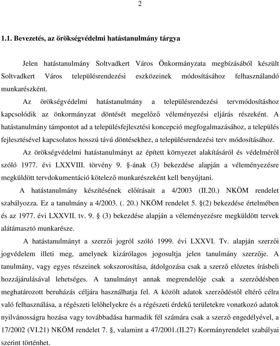 A hatástanulmány támpontot ad a településfejlesztési koncepció megfogalmazásához, a település fejlesztésével kapcsolatos hosszú távú döntésekhez, a településrendezési terv módosításához.