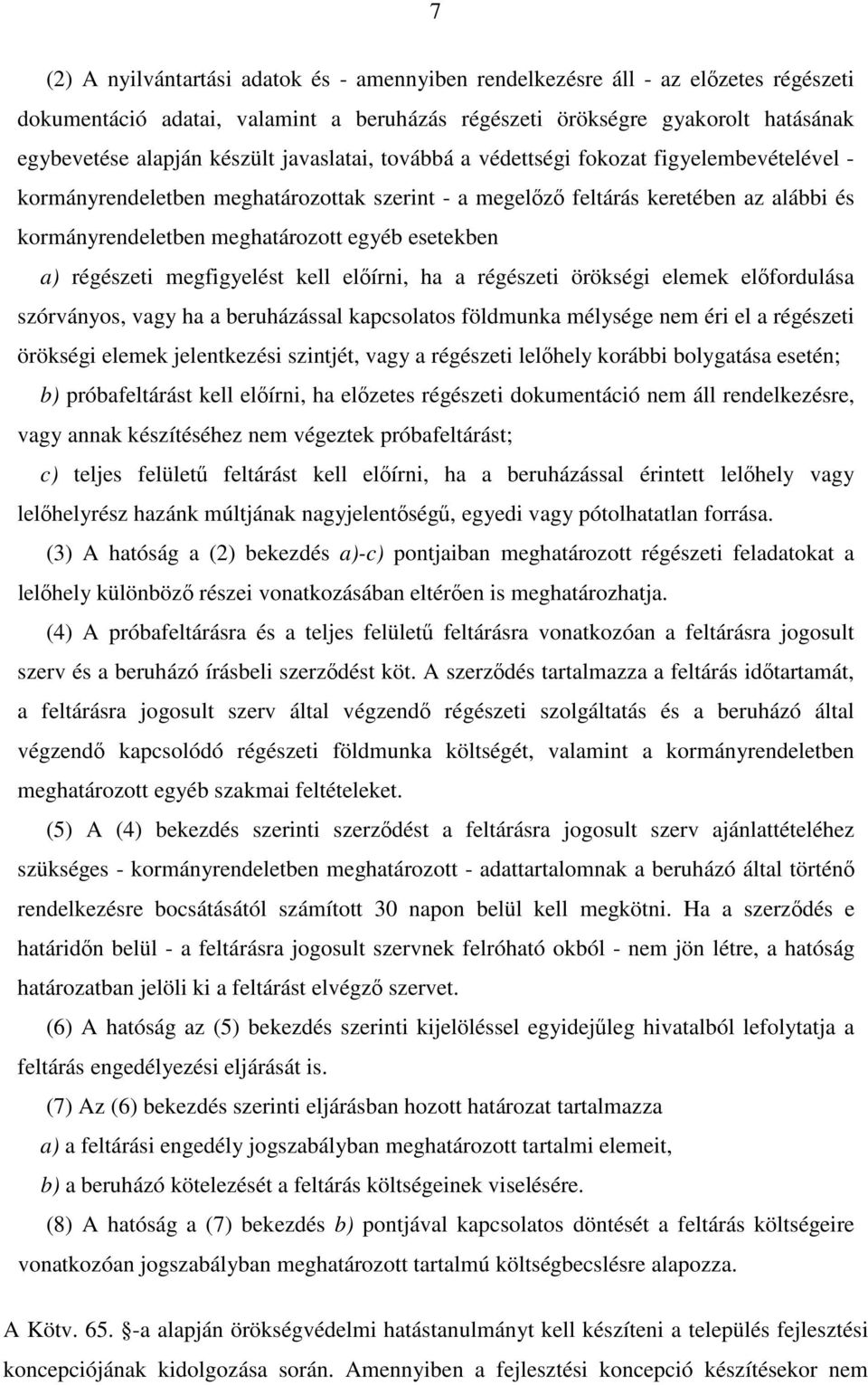 a) régészeti megfigyelést kell elıírni, ha a régészeti örökségi elemek elıfordulása szórványos, vagy ha a beruházással kapcsolatos földmunka mélysége nem éri el a régészeti örökségi elemek