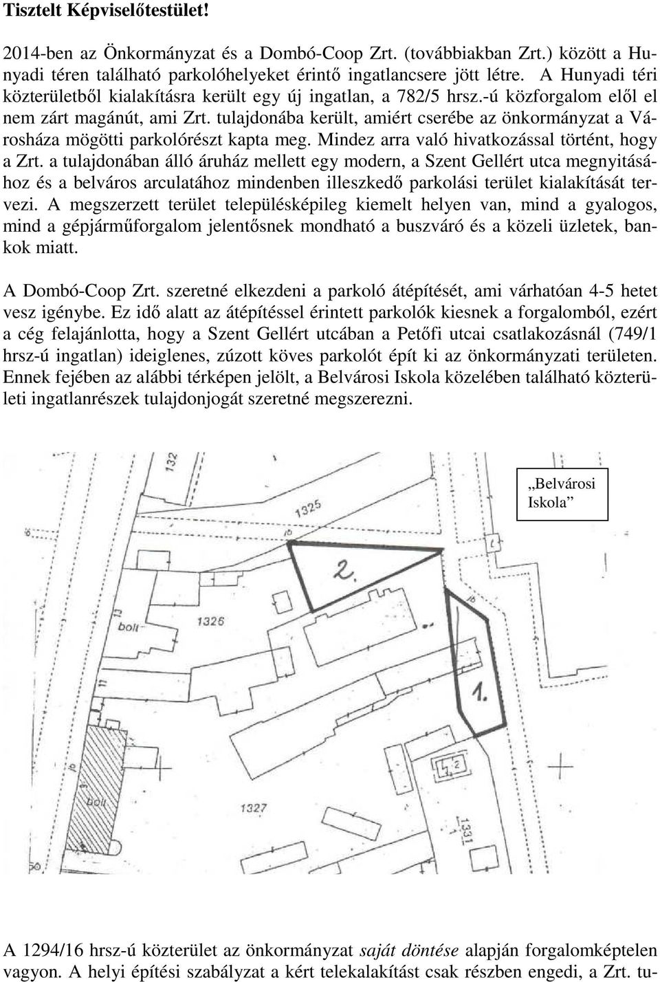 tulajdonába került, amiért cserébe az önkormányzat a Városháza mögötti parkolórészt kapta meg. Mindez arra való hivatkozással történt, hogy a Zrt.